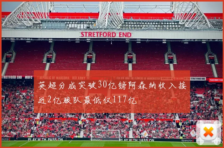 英超分成突破30亿镑阿森纳收入接近2亿狼队最低仅117亿